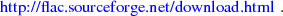 http://flac.sourceforge.net/download.htm l .
